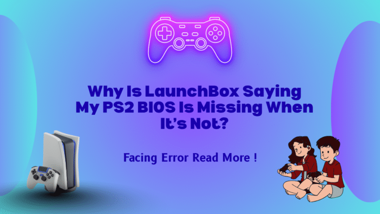 Why Is LaunchBox Saying My PS2 BIOS Is Missing When It’s Not?